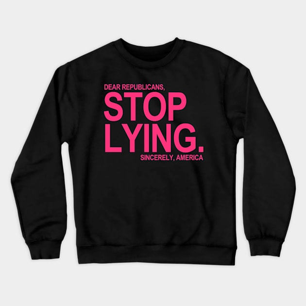 Dear Republicans - Stop Lying - Sincerely America (hot pink) Crewneck Sweatshirt by skittlemypony